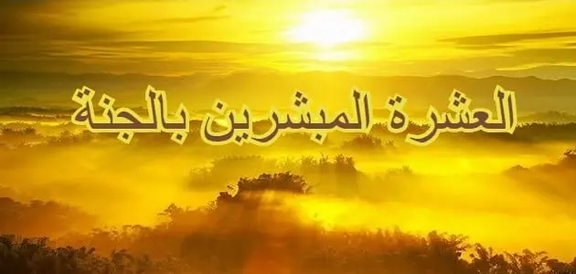 العشرة المبشرين بالجنة.. بالترتيب من الرجال و النساء 